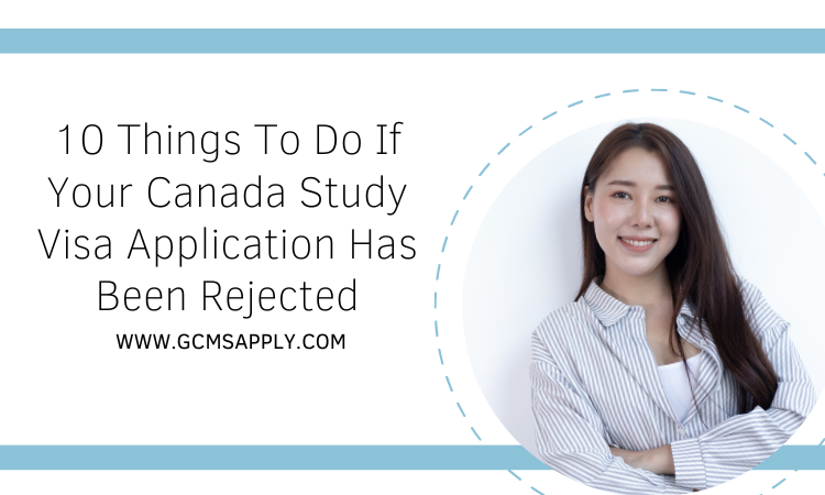 10 Things To Do If Your Canada Study Visa Application Has Been Rejected -  Apply GCMS Notes from IRCC [Official site]]