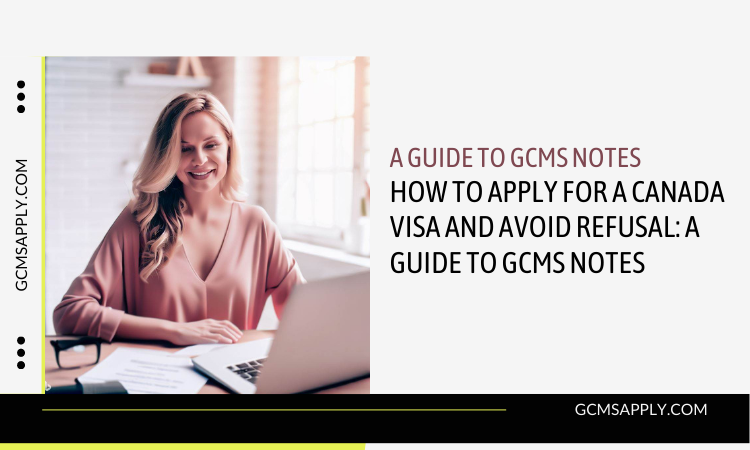 Canada Visa A Guide to GCMS Notes