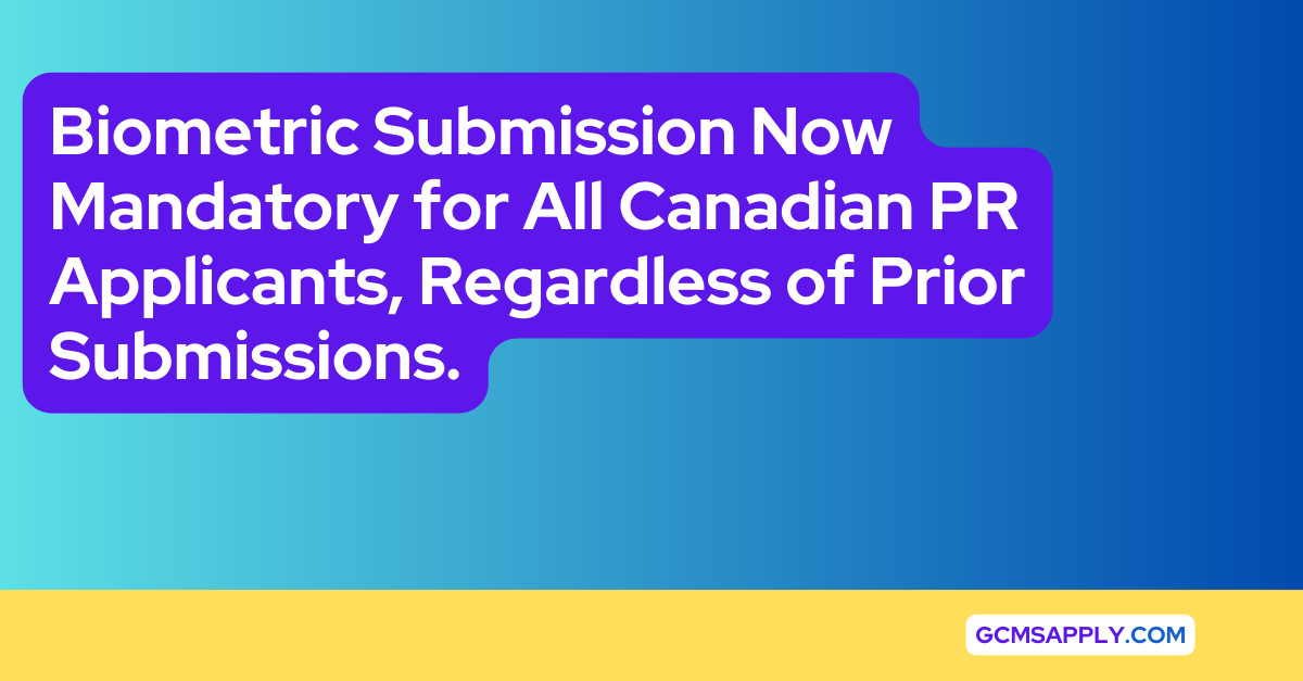 Biometric Submission Now Mandatory for All Canadian PR Applicants, Regardless of Prior Submissions.