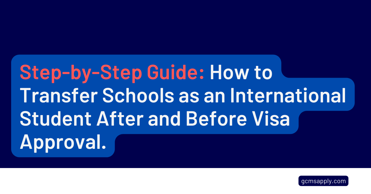 Step-by-Step Guide How to Transfer Schools as an International Student After and Before Visa Approval.
