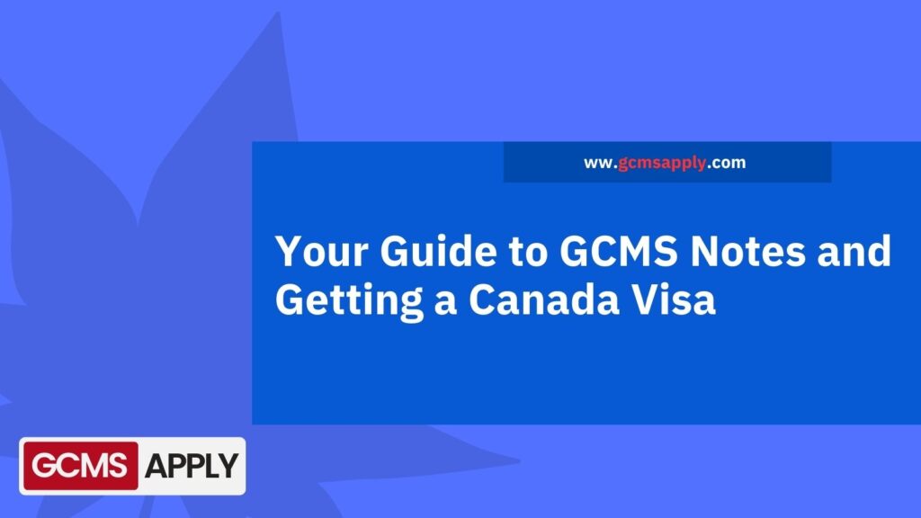 Your Guide to GCMS Notes and Getting a Canada Visa